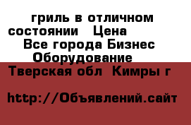 гриль в отличном состоянии › Цена ­ 20 000 - Все города Бизнес » Оборудование   . Тверская обл.,Кимры г.